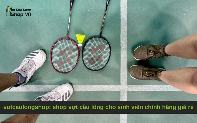 votcaulongshop: shop vợt cầu lông cho sinh viên chính hãng giá rẻ