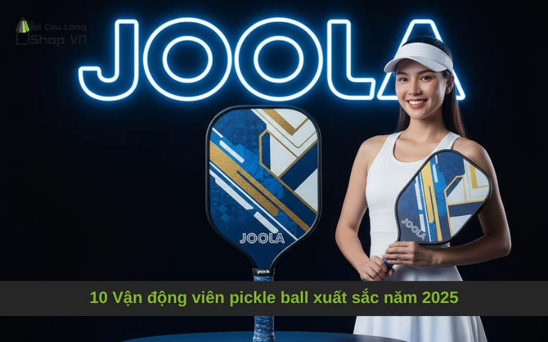 10 Vận động viên pickle ball xuất sắc năm 2025