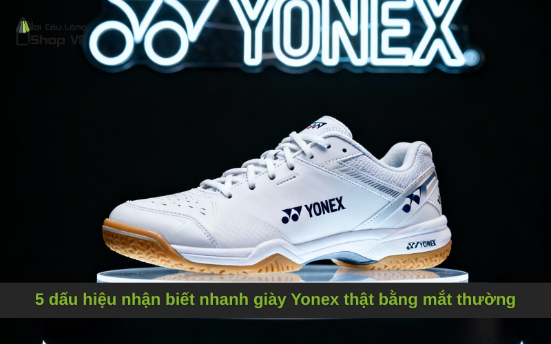 5 dấu hiệu nhận biết nhanh giày Yonex thật bằng mắt thường