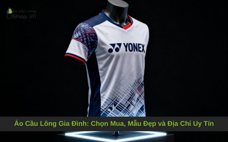 Áo Cầu Lông Gia Đình: Chọn Mua, Mẫu Đẹp và Địa Chỉ Uy Tín