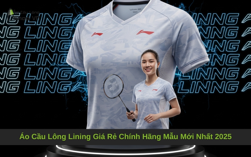 Áo Cầu Lông Lining Giá Rẻ Chính Hãng Mẫu Mới Nhất 2025