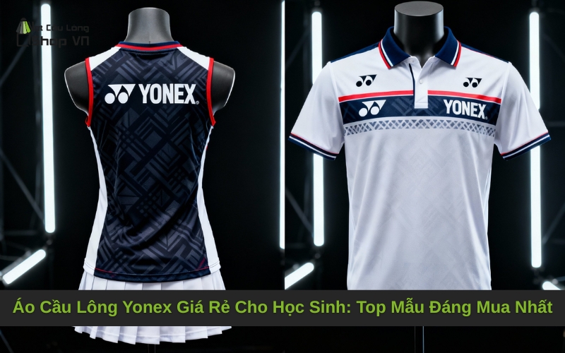 Áo Cầu Lông Yonex Giá Rẻ Cho Học Sinh: Top Mẫu Đáng Mua Nhất