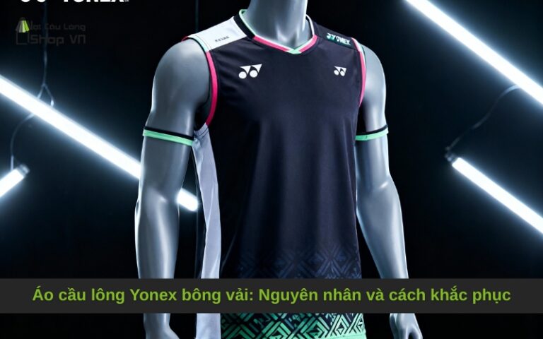 Áo cầu lông Yonex bông vải: Nguyên nhân và cách khắc phục