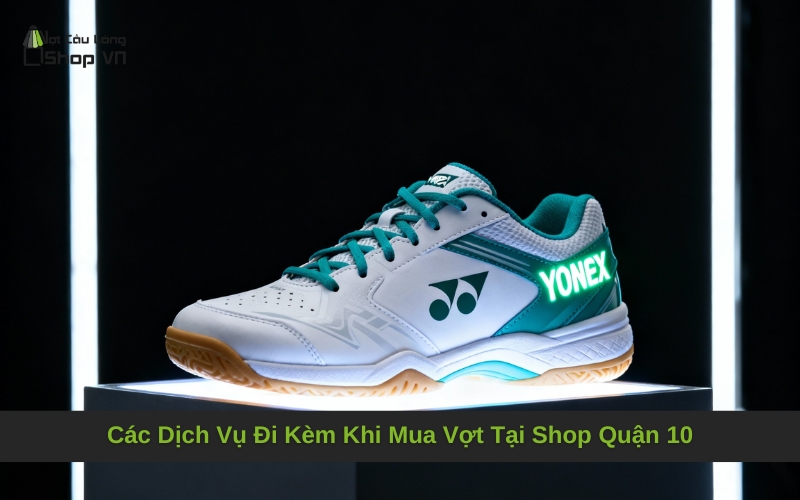 Các Dịch Vụ Đi Kèm Khi Mua Vợt Tại Shop Quận 10