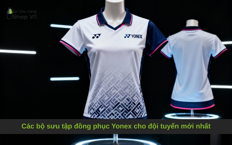 Các bộ sưu tập đồng phục Yonex cho đội tuyển mới nhất