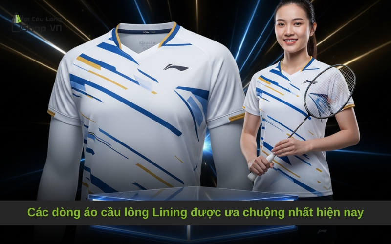 Các dòng áo cầu lông Lining được ưa chuộng nhất hiện nay