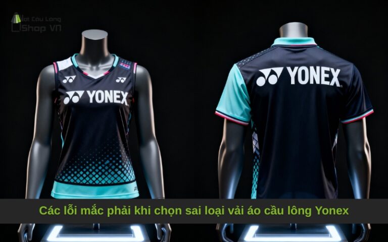 Các lỗi mắc phải khi chọn sai loại vải áo cầu lông Yonex