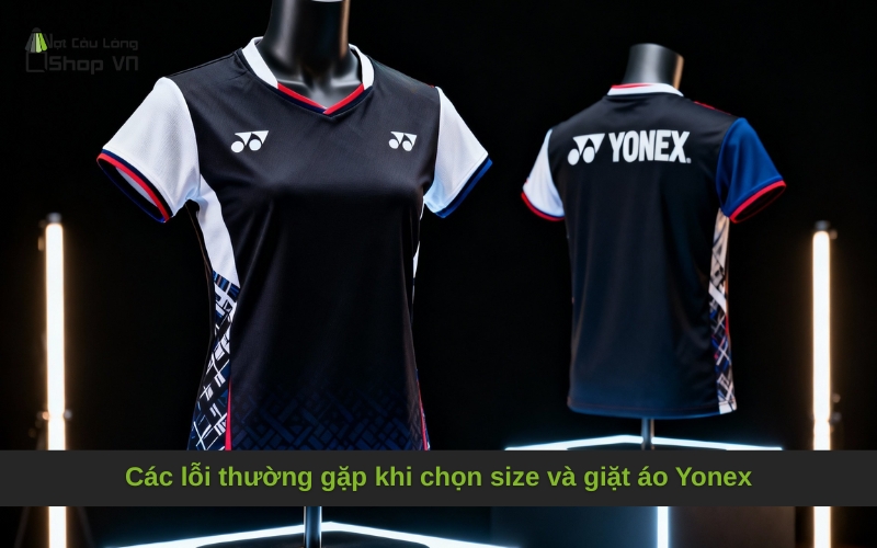 Các lỗi thường gặp khi chọn size và giặt áo Yonex
