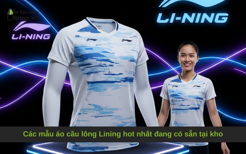 Các mẫu áo cầu lông Lining hot nhất đang có sẵn tại kho