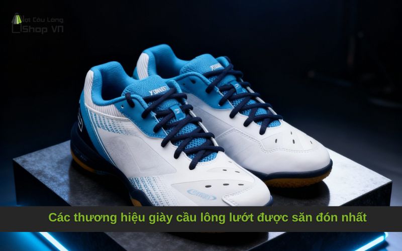 Các thương hiệu giày cầu lông lướt được săn đón nhất