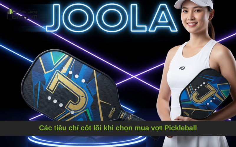 Các tiêu chí cốt lõi khi chọn mua vợt Pickleball