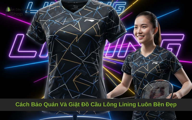 Cách Bảo Quản Và Giặt Đồ Cầu Lông Lining Luôn Bền Đẹp