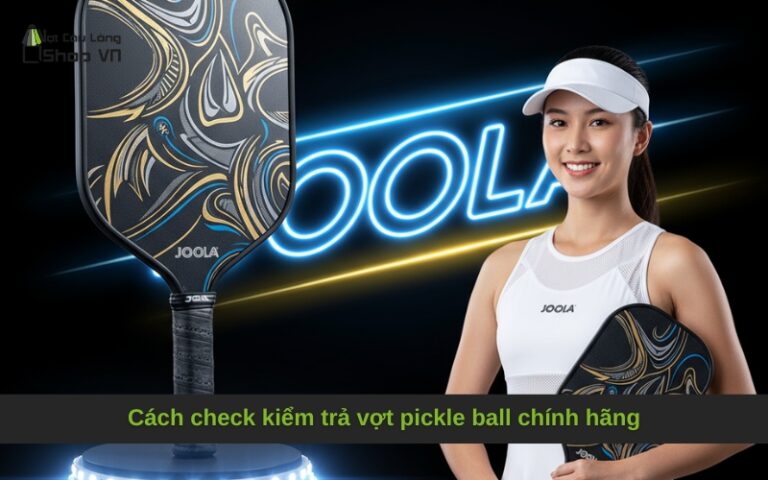 Cách check kiểm trả vợt pickle ball chính hãng