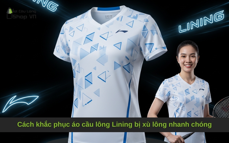 Cách khắc phục áo cầu lông Lining bị xù lông nhanh chóng
