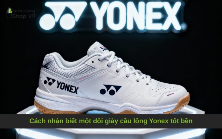 Cách nhận biết một đôi giày cầu lông Yonex tốt bền