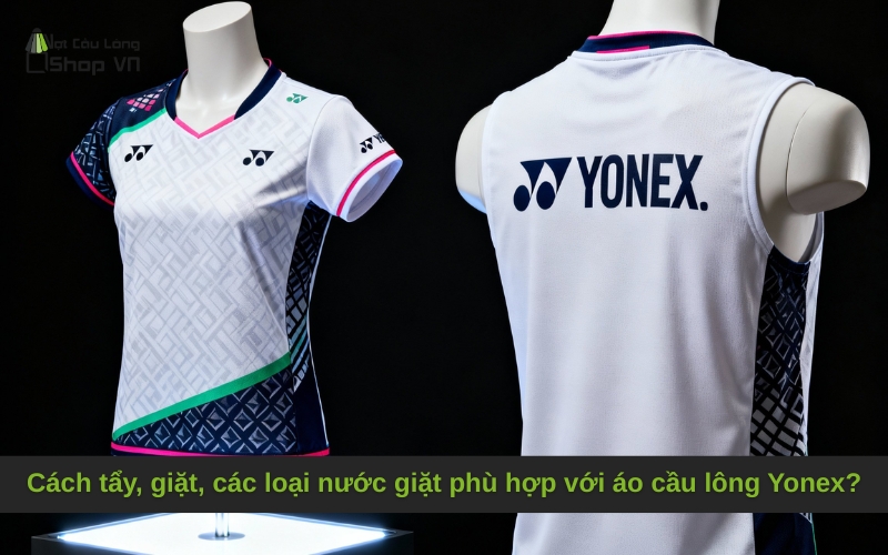 Cách tẩy, giặt, các loại nước giặt phù hợp với áo cầu lông Yonex?
