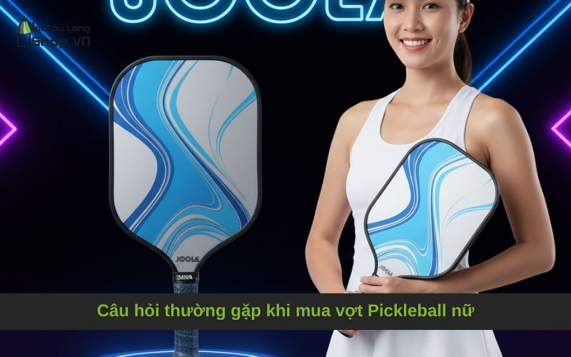 Câu hỏi thường gặp khi mua vợt Pickleball nữ