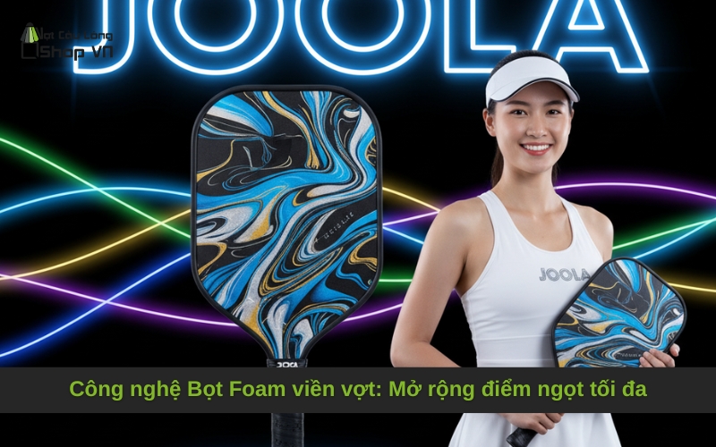 Công nghệ Bọt Foam viền vợt_ Mở rộng điểm ngọt tối đa