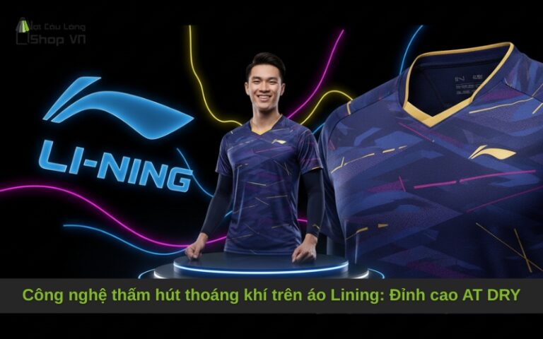 Công nghệ thấm hút thoáng khí trên áo Lining: Đỉnh cao AT DRY