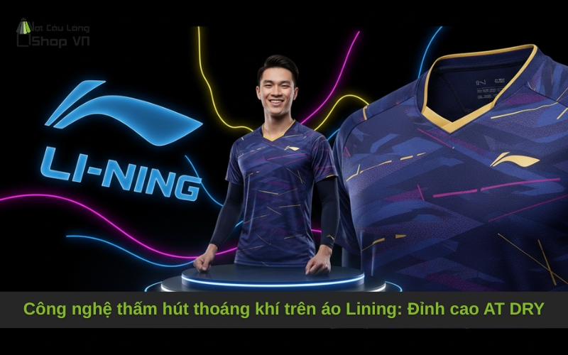 Công nghệ thấm hút thoáng khí trên áo Lining: Đỉnh cao AT DRY