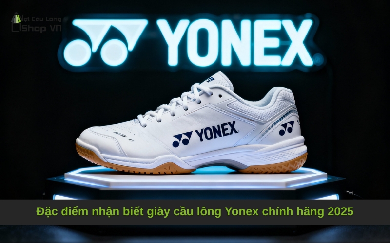 Đặc điểm nhận biết giày cầu lông Yonex chính hãng 2025