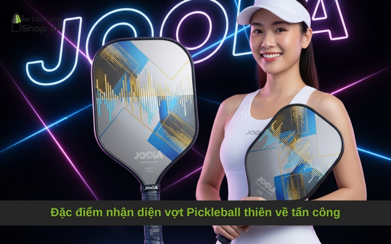 Đặc điểm nhận diện vợt Pickleball thiên về tấn công