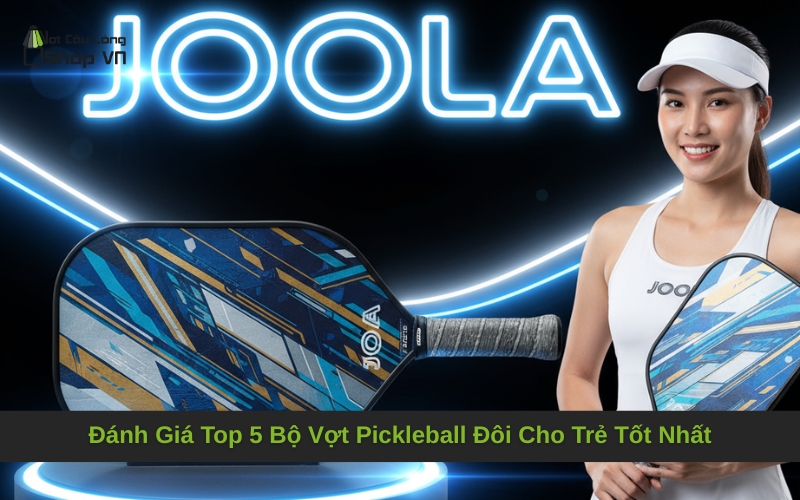 Đánh Giá Top 5 Bộ Vợt Pickleball Đôi Cho Trẻ Tốt Nhất