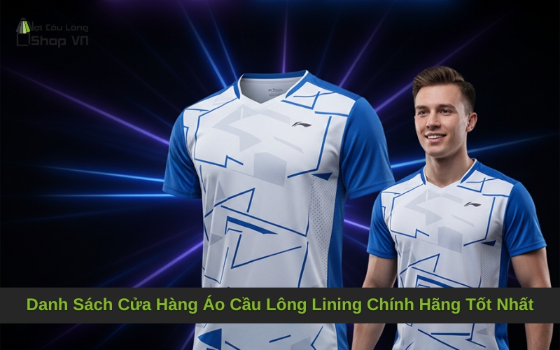 Danh Sách Cửa Hàng Áo Cầu Lông Lining Chính Hãng Tốt Nhất