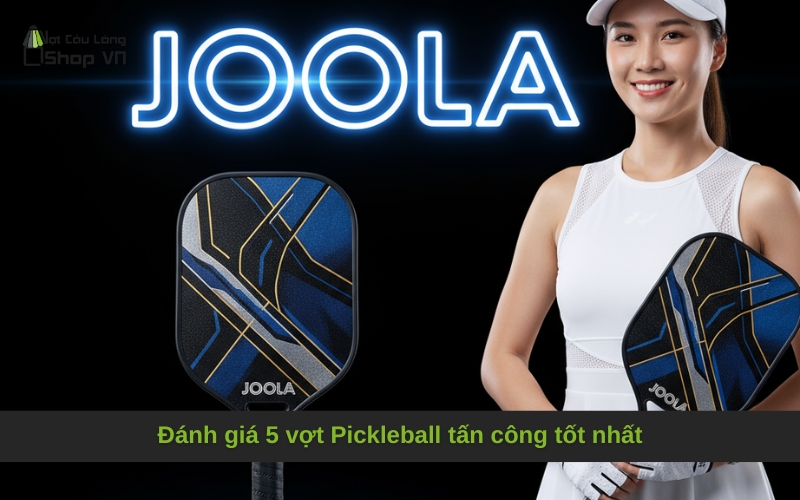 Đánh giá 5 vợt Pickleball tấn công tốt nhất