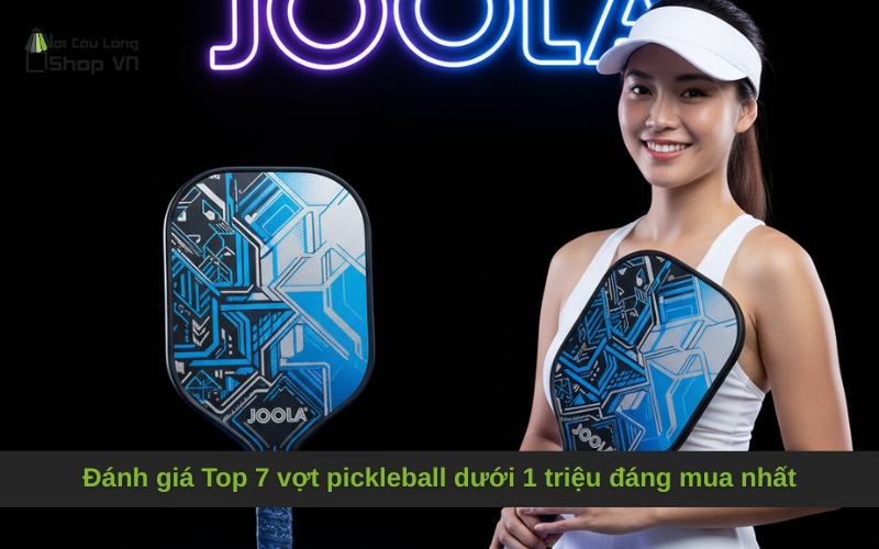 Đánh giá Top 7 vợt pickleball dưới 1 triệu đáng mua nhất