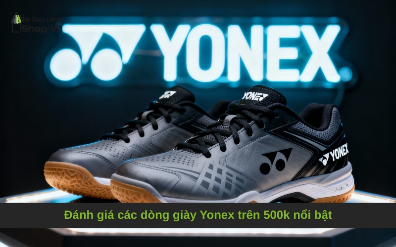 Đánh giá các dòng giày Yonex trên 500k nổi bật