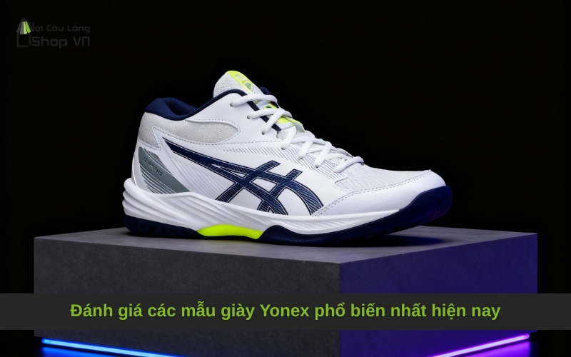 Đánh giá các mẫu giày Yonex phổ biến nhất hiện nay