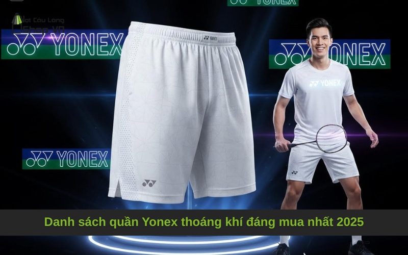 Danh sách quần Yonex thoáng khí đáng mua nhất 2025