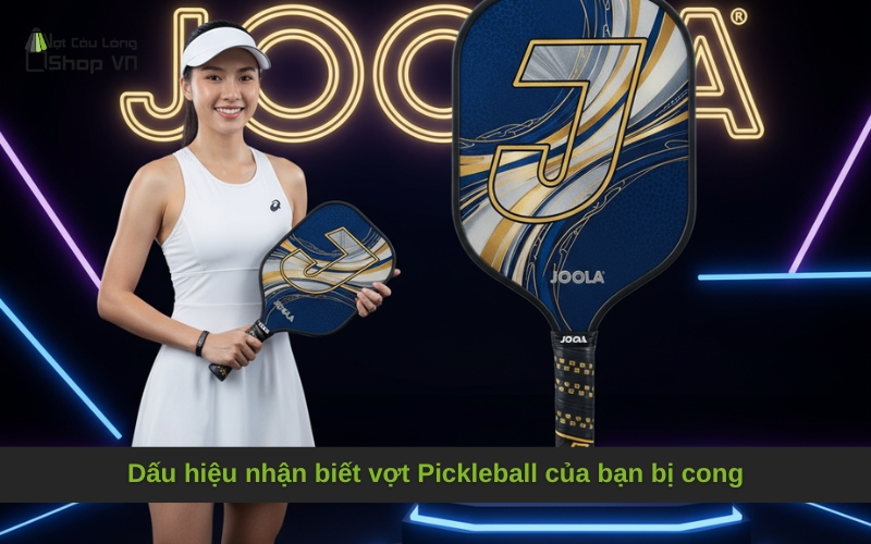 Dấu hiệu nhận biết vợt Pickleball của bạn bị cong