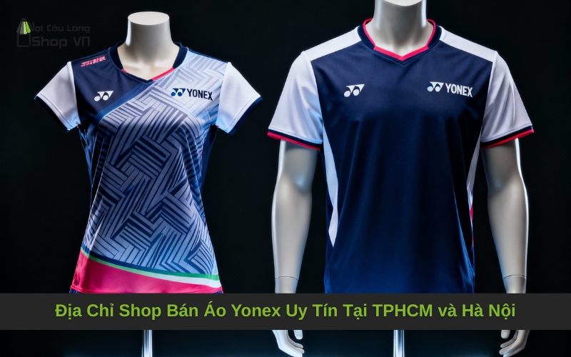 Địa Chỉ Shop Bán Áo Yonex Uy Tín Tại TPHCM và Hà Nội