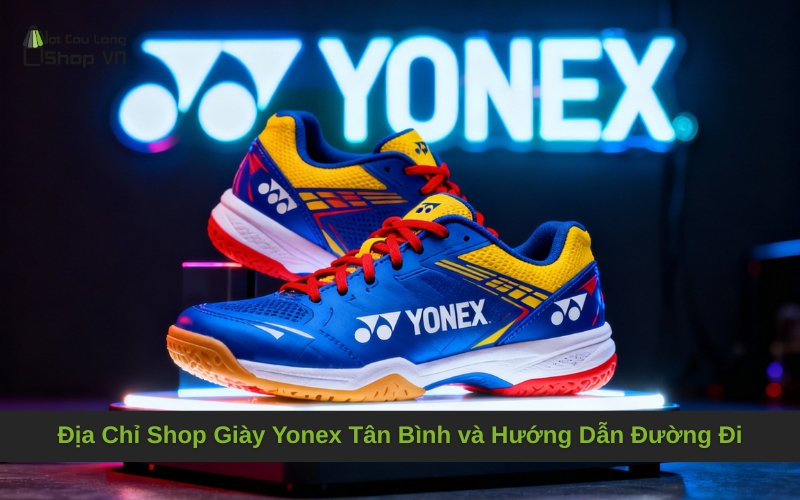 Địa Chỉ Shop Giày Yonex Tân Bình và Hướng Dẫn Đường Đi