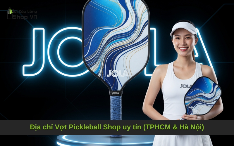 Địa chỉ Vợt Pickleball Shop uy tín (TPHCM & Hà Nội)