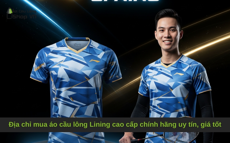 Địa chỉ mua áo cầu lông Lining cao cấp chính hãng uy tín, giá tốt