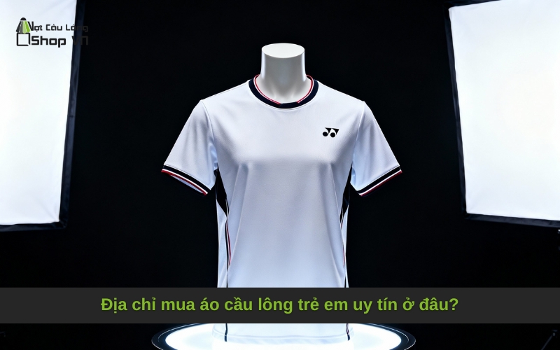 Địa chỉ mua áo cầu lông trẻ em uy tín ở đâu?