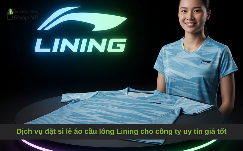 Dịch vụ đặt sỉ lẻ áo cầu lông Lining cho công ty uy tín giá tốt