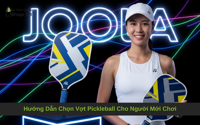 Hướng Dẫn Chọn Vợt Pickleball Cho Người Mới Chơi