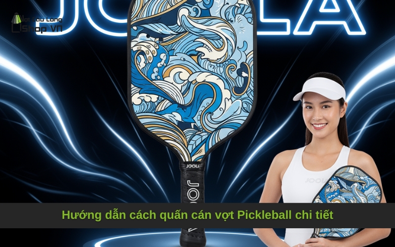 Hướng dẫn cách quấn cán vợt Pickleball chi tiết