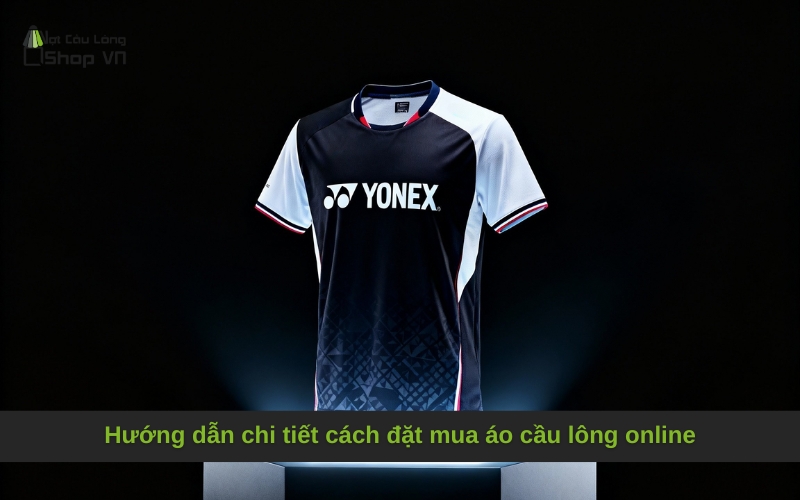 Hướng dẫn chi tiết cách đặt mua áo cầu lông online