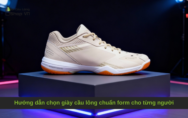 Hướng dẫn chọn giày cầu lông chuẩn form cho từng người