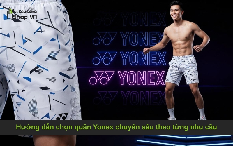 Hướng dẫn chọn quần Yonex chuyên sâu theo từng nhu cầu