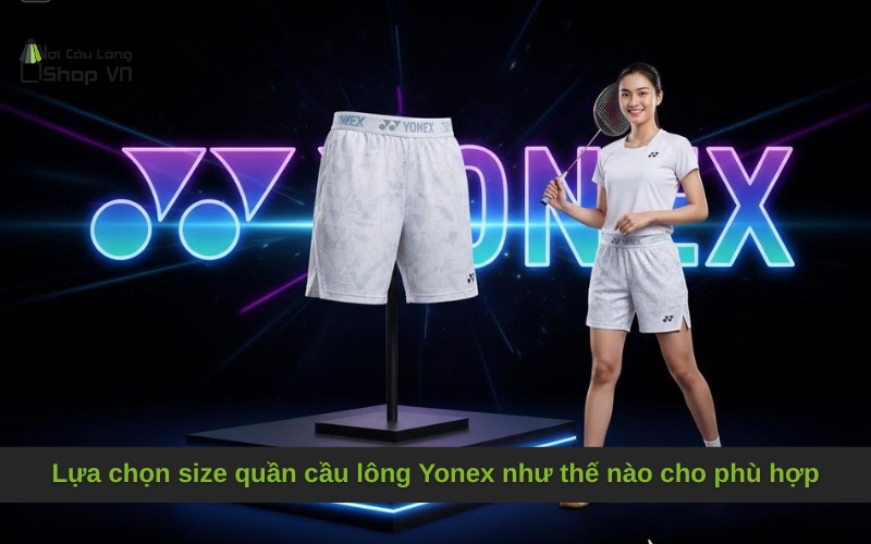 Lựa chọn size quần cầu lông Yonex như thế nào cho phù hợp