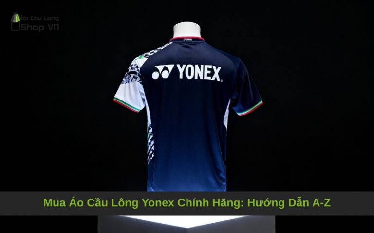Mua Áo Cầu Lông Yonex Chính Hãng: Hướng Dẫn A-Z