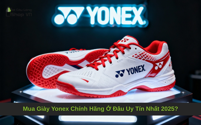 Mua Giày Yonex Chính Hãng Ở Đâu Uy Tín Nhất 2025?