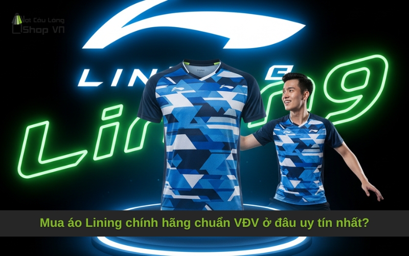 Mua áo Lining chính hãng chuẩn VĐV ở đâu uy tín nhất?
