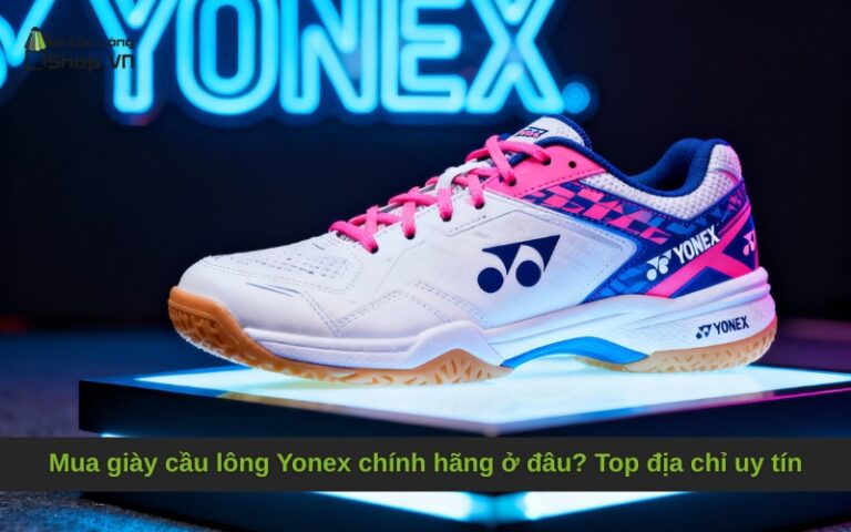 Mua giày cầu lông Yonex chính hãng ở đâu? Top địa chỉ uy tín